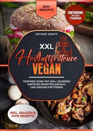 XXL Heißluftfritteuse Vegan: Tierfreie Zone! Mit 200+ leckeren Airfryer Rezepten einfach und gesund frittieren von epubli