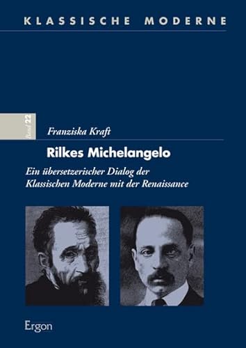 Rilkes Michelangelo: Ein übersetzerischer Dialog der Klassischen Moderne mit der Renaissance (Klassische Moderne, Band 22) von Ergon Verlag
