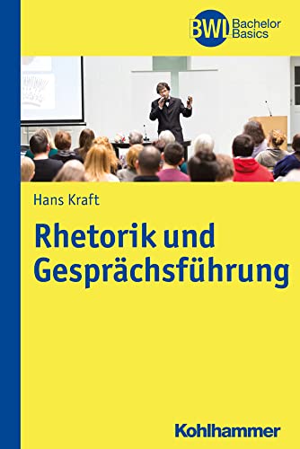 Rhetorik und Gesprächsführung (BWL Bachelor Basics)