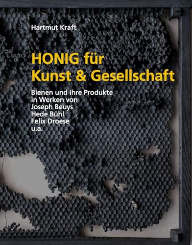 Honig für Kunst & Gesellschaft: Bienen und ihre Produkte in Werken von Joseph Beuys, Hede Bühl, Felix Droese u.a: Bienen und ihre Produkte in Werken von Joseph Beuys, Hede Bu¿hl, Felix Droese u.a Honig für Kunst & Gesellschaft: Bienen und ihre Produkte in Werken von Joseph Beuys, Hede Bühl, Felix Droese u.a: Bienen und ihre Produkte in Werken von Joseph Beuys, Hede Bu¿hl, Felix Droese u.a