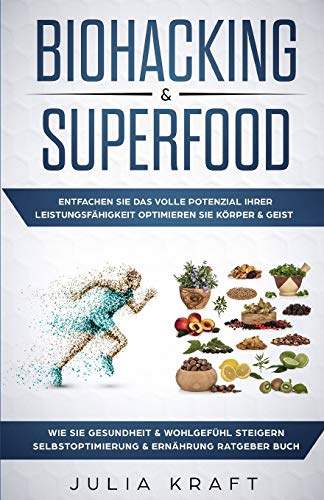 Biohacking & Superfood: Entfachen Sie das volle Potenzial Ihrer Leistungsfähigkeit Optimieren Sie Körper & Geist Wie Sie Gesundheit & Wohlgefühl steigern Selbstoptimierung & Ernährung Ratgeber Buch von Independently Published