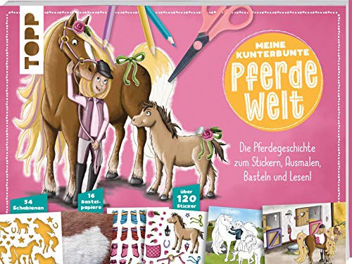 Meine kunterbunte Pferde-Welt: Die Pferdegeschichte zum Stickern, Ausmalen, Basteln und Lesen! Mit 54 Schablonen, 16 Bastelpapieren zum Ausschneiden und über 120 Stickern