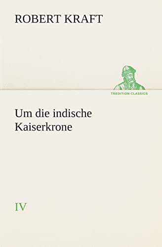 Um die indische Kaiserkrone IV (TREDITION CLASSICS) von tredition