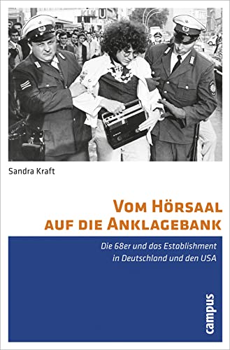 Vom Hörsaal auf die Anklagebank: Die 68er und das Establishment in Deutschland und den USA Vom Hörsaal auf die Anklagebank: Die 68er und das Establishment in Deutschland und den USA