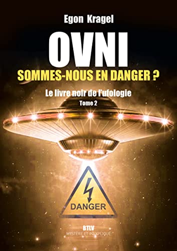OVNI : Sommes-nous en danger ?: Le livre noir de l'ufologie