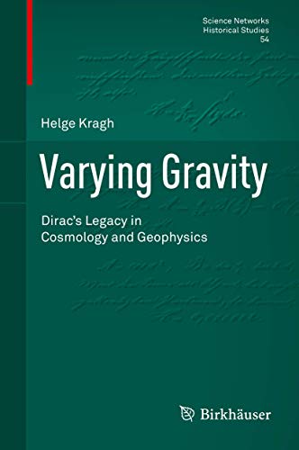 Varying Gravity: Dirac’s Legacy in Cosmology and Geophysics (Science Networks. Historical Studies, 54, Band 54)