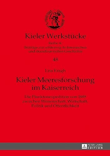 Kieler Meeresforschung im Kaiserreich: Die Planktonexpedition von 1889 zwischen Wissenschaft, Wirtschaft, Politik und Öffentlichkeit (Kieler Werkstücke, Band 48)
