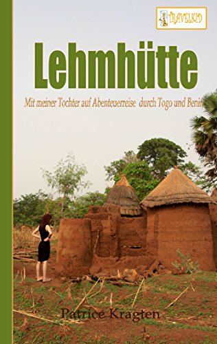 Lehmhütte: Mit meiner Tochter auf Abenteuerreise durch Togo und Benin von Books on Demand
