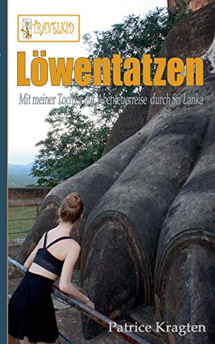 Löwentatzen: mit meiner Tochter auf Abenteuerreise durch Sri Lanka (TRAVELKID Reiseberichte)