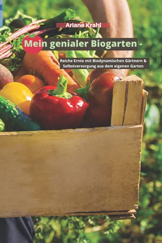 Mein genialer Biogarten: Reiche Ernte mit biodynamischen Gärtnern & Selbstversorgung aus dem eigenen Garten von Marie by Ariane Krahl