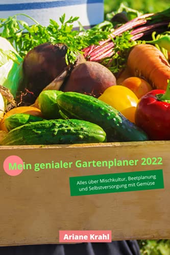 Mein genialer Gartenplaner 2022: biodynamisch Gärtnern als Hobbygärtner /in, Mischkultur, Beetplanung, Anzucht, detaillierte Pflanzzeiten, Selbstversorgung mit Gemüse, gärtnern nah dem Mond