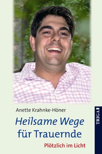Heilsame Wege für Trauernde: Plötzlich im Licht von TRIGA Der Verlag Gerlinde Heß