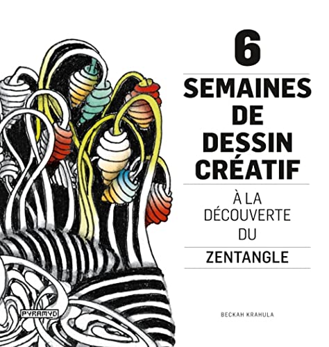 Six semaines de dessin créatif - À la découverte du Zentangl: A la découverte du Zentangle Six semaines de dessin créatif - À la découverte du Zentangl: A la découverte du Zentangle