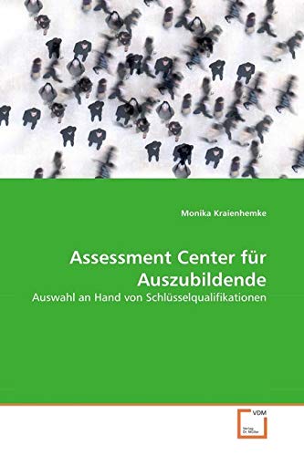 Assessment Center für Auszubildende: Auswahl an Hand von Schlüsselqualifikationen Assessment Center für Auszubildende: Auswahl an Hand von Schlüsselqualifikationen