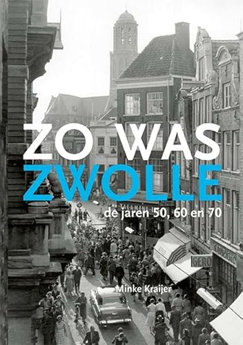 Zo was Zwolle: de jaren '50, '60, '70: De jaren ’50, ’60 en ‘70 von Waanders Uitgevers