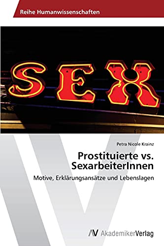 Prostituierte vs. SexarbeiterInnen: Motive, Erklärungsansätze und Lebenslagen von AV Akademikerverlag