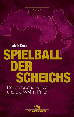 Spielball der Scheichs: Der arabische Fußball und die WM in Katar