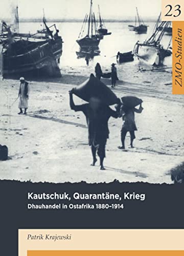 Kautschuk, Quarantäne, Krieg: Dhauhandel in Ostafrika (ZMO-Studien, 23)