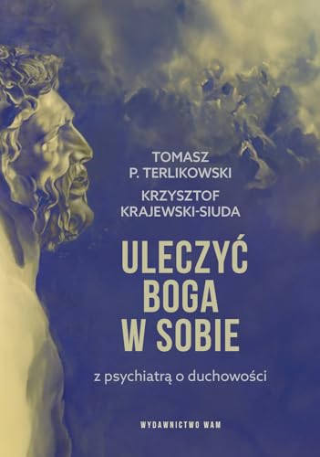 Uleczyć Boga w sobie: Z psychiatrą o duchowości Uleczyć Boga w sobie: Z psychiatrą o duchowości