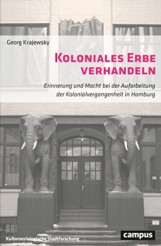 Koloniales Erbe verhandeln: Erinnerung und Macht bei der Aufarbeitung der Kolonialvergangenheit in Hamburg (Kultursoziologische Stadtforschung, 2) von Campus Verlag