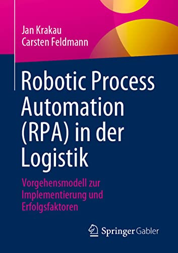Robotic Process Automation (RPA) in der Logistik: Vorgehensmodell zur Implementierung und Erfolgsfaktoren von Springer Gabler