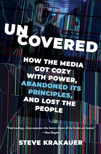 Uncovered: How the Media Got Cozy with Power, Abandoned Its Principles, and Lost the People