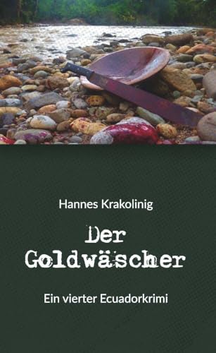 Der Goldwäscher: Ein vierter Ecuadorkrimi von Buchschmiede