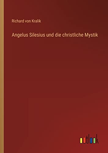 Angelus Silesius und die christliche Mystik Angelus Silesius und die christliche Mystik von Outlook Verlag