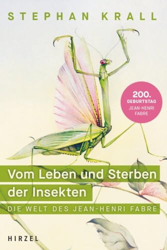 Vom Leben und Sterben der Insekten: Die Welt des Jean-Henri Fabre | Eine faszinierende Wissenschaftsbiografie über den Gründervater der Entomologie von S. Hirzel Verlag GmbH