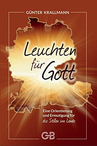 Leuchten für Gott: Eine Orientierung und Ermutigung für die Stillen im Lande von Bernard, Gottfried