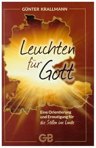 Leuchten für Gott: Eine Orientierung und Ermutigung für die Stillen im Lande von Bernard, Gottfried