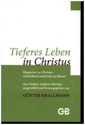 Tieferes Leben in Christus: Wegweiser zu Christus Ähnlichkeit und Kraft im Dienst