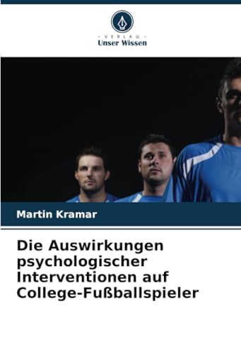 Die Auswirkungen psychologischer Interventionen auf College-Fußballspieler: DE von Verlag Unser Wissen