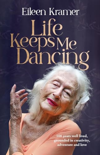 Life Keeps Me Dancing: 108 Years Well Lived, Grounded in Creativity, Adventure and Love