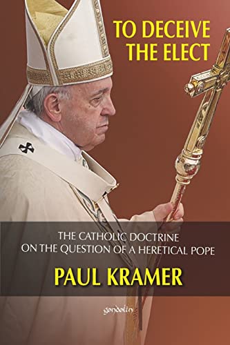 To deceive the elect: The catholic doctrine on the question of a heretical Pope von Gondolin Press