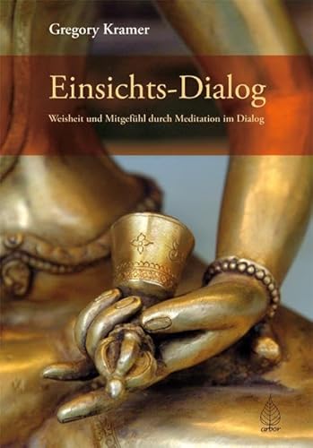 Einsichts-Dialog: Weisheit und Mitgefühl durch Meditation im Dialog von Arbor Verlag