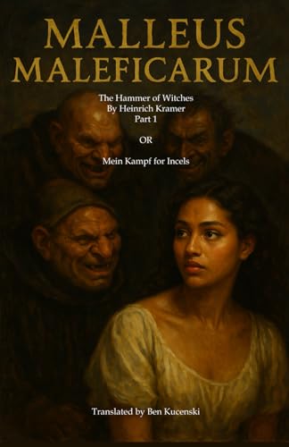 Malleus Maleficarum The Hammer of Witches By Heinrich Kramer Part 1 OR Mein Kampf for Incels von Independently published
