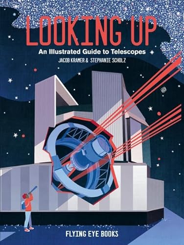 Looking Up: An Illustrated Guide to Telescopes: 1