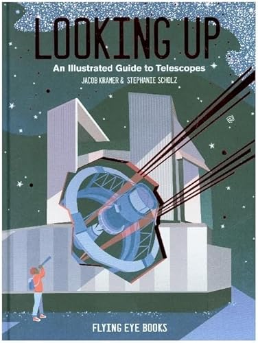 Looking Up: An Illustrated Guide to Telescopes: 1