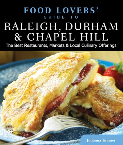 Food Lovers' Guide to Raleigh, Durham & Chapel Hill: The Best Restaurants, Markets & Local Culinary Offerings (Food Lovers' Series)