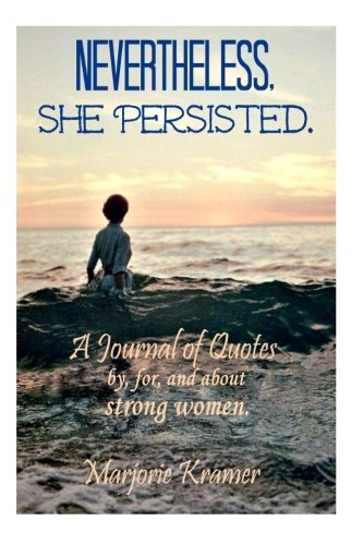 Nevertheless, She Persisted.: A journal by, for, and about strong women