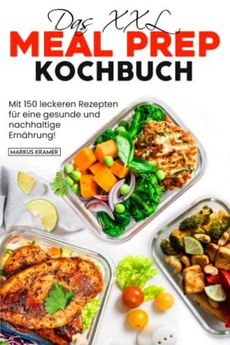 Das XXL Meal Prep Kochbuch: Mit 150 leckeren Rezepten für eine gesunde und nachhaltige Ernährung! von Independently published