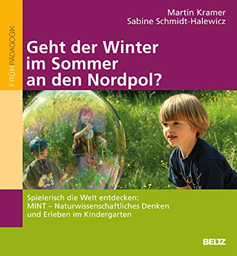 »Geht der Winter im Sommer an den Nordpol?«: Spielerisch die Welt entdecken: Naturwissenschaftliches Denken und Erleben im Kindergarten