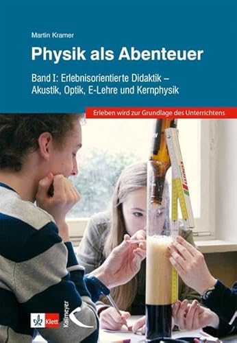 Physik als Abenteuer: Band I: Erlebnisorientierte Didaktik - Akustik, Optik, E-Lehre und Kernphysik