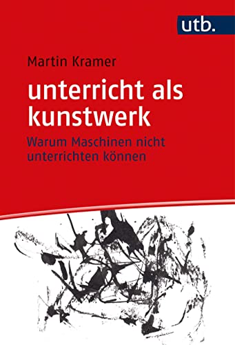 unterricht als kunstwerk: Warum Maschinen nicht unterrichten können