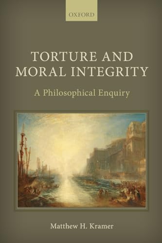 TORTURE & MORAL INTEGRITY P: A Philosophical Enquiry von Oxford University Press