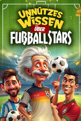 Unnützes Wissen über Fußballstars: 222 lustige und skurrile Fakten über die größten Fußballstars der Welt (Ronaldo, Messi & Co.) - Das perfekte Geschenk für Fußballfans von Luxora Editions