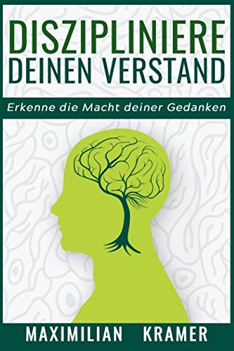 Diszipliniere deinen Verstand: erkenne die Macht deiner Gedanken von Independently published