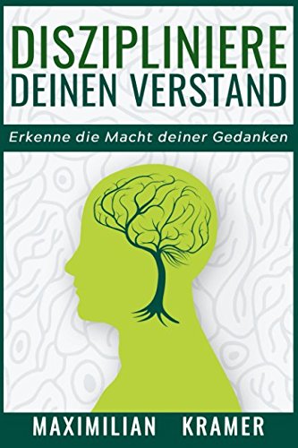 Diszipliniere deinen Verstand: erkenne die Macht deiner Gedanken