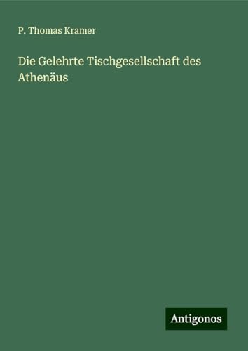 Die Gelehrte Tischgesellschaft des Athenäus von Antigonos Verlag